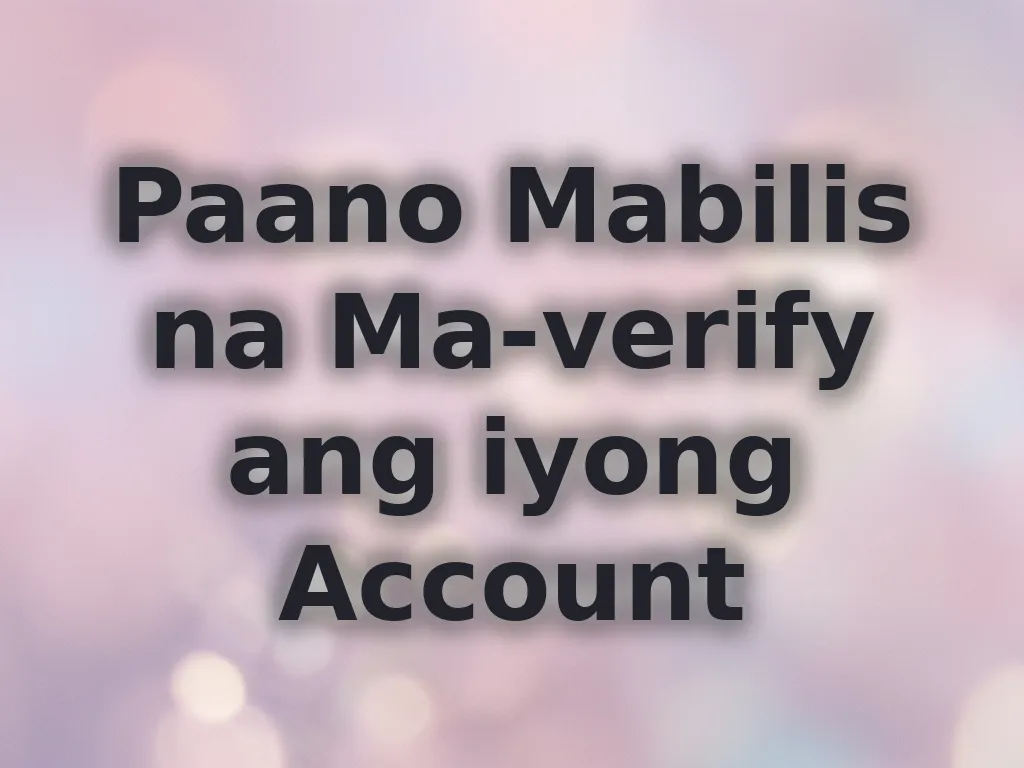 Paano Mabilis na Ma-verify ang iyong Account