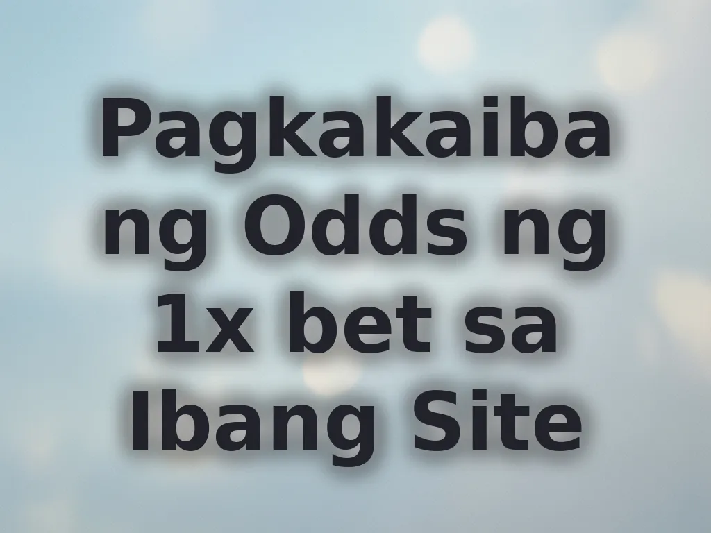 Pagkakaiba ng Odds ng 1x bet sa Ibang Site